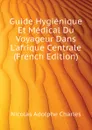 Guide Hygienique Et Medical Du Voyageur Dans Lafrique Centrale (French Edition) - Nicolas Adolphe Charles