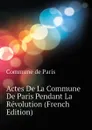 Actes De La Commune De Paris Pendant La Revolution (French Edition) - Commune de Paris