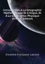 Introduction A La Geographie Mathematique Et Critique, Et A La Geographie Physique (French Edition) - Silvestre Françoise Lacroix