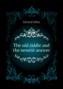 The old riddle and the newest answer - Gerard John