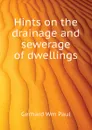 Hints on the drainage and sewerage of dwellings - Gerhard Wm Paul