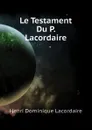 Le Testament Du P. Lacordaire - Lacordaire Henri-Dominique
