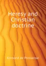 Heresy and Christian doctrine - Edmond de Pressensé