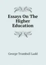 Essays On The Higher Education - George Trumbull Ladd