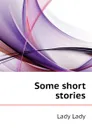 Some short stories - Lady Lady