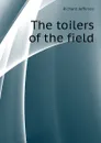 The toilers of the field - Richard Jefferies