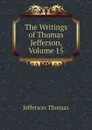 The Writings of Thomas Jefferson, Volume 15 - Thomas Jefferson