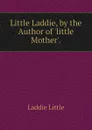 Little Laddie, by the Author of little Mother. - Laddie Little