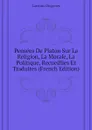 Pensees De Platon Sur La Religion, La Morale, La Politique, Recueillies Et Traduites (French Edition) - Laertius Diogenes