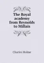 The Royal academy from Reynolds to Millais - Charles Holme