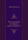 The Chronicles of America Series, Volume 4 - Johnson Allen