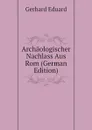 Archaologischer Nachlass Aus Rom (German Edition) - Gerhard Eduard