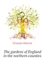 The gardens of England in the northern counties - Charles Holme