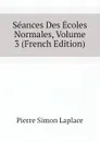Seances Des Ecoles Normales, Volume 3 (French Edition) - Laplace Pierre Simon