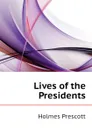 Lives of the Presidents - Holmes Prescott