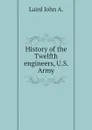 History of the Twelfth engineers, U.S. Army - Laird John A.
