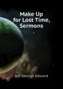 Make Up for Lost Time, Sermons - Jelf George Edward