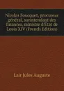 Nicolas Foucquet, procureur general, surintendant des finances, ministre dEtat de Louis XIV (French Edition) - Lair Jules Auguste