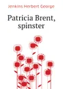 Patricia Brent, spinster - Jenkins Herbert George