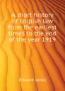 A short history of English law from the earliest times to the end of the year 1919 - Jenks Edward
