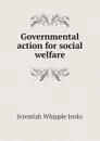 Governmental action for social welfare - Jenks Jeremiah Whipple