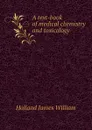 A text-book of medical chemistry and toxicology - Holland James William