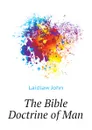 The Bible Doctrine of Man - Laidlaw John