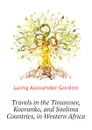 Travels in the Timannee, Kooranko, and Soolima Countries, in Western Africa - Laing Alexander Gordon