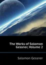 The Works of Solomon Gessner, Volume 2 - Gessner Salomon