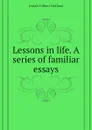 Lessons in life. A series of familiar essays - J.G. Holland