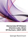 Memorials Of William Charles Lake, Dean Of Durham, 1869-1894 - George Rawlinson