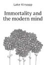 Immortality and the modern mind - Lake Kirsopp