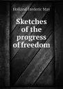 Sketches of the progress of freedom - Holland Frederic May