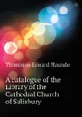 A catalogue of the Library of the Cathedral Church of Salisbury - Thompson Edward Maunde