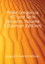 Pabst Gregorius VII Und Sein Zeitalter, Volume 3 (German Edition) - Gfrörer August Friedrich