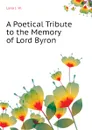 A Poetical Tribute to the Memory of Lord Byron - Lake J. W.