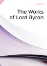 The Works of Lord Byron - Lake J. W.