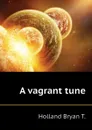 A vagrant tune - Holland Bryan T.