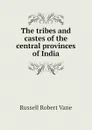 The tribes and castes of the central provinces of India - Russell Robert Vane