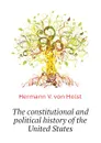 The constitutional and political history of the United States - Hermann V. von Holst