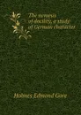 The nemesis of docility, a study of German character - Holmes Edmond Gore