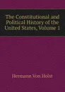 The Constitutional and Political History of the United States, Volume 1 - Hermann Von Holst