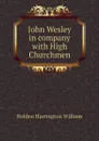 John Wesley in company with High Churchmen - Holden Harrington William