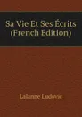 Sa Vie Et Ses Ecrits (French Edition) - Lalanne Ludovic