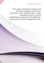 The laws relating to roads and ditches, bridges and water-courses in the state of Ohio  with numerous forms, notes of decisions, opinions of attorney-general, practical suggestion, etc - Giauque Florien