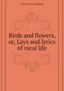 Birds and flowers, or, Lays and lyrics of rural life - Howitt Mary Botham