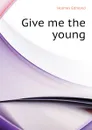 Give me the young - Holmes Edmond