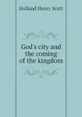 Gods city and the coming of the kingdom - Holland Henry Scott