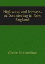 Highways and byways, or, Sauntering in New England - Gibson W. Hamilton
