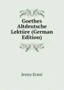 Goethes Altdeutsche Lekture (German Edition) - Jenny Ernst